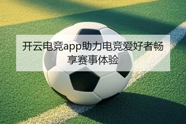 开云电竞app助力电竞爱好者畅享赛事体验