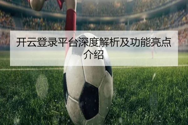 开云登录平台深度解析及功能亮点介绍