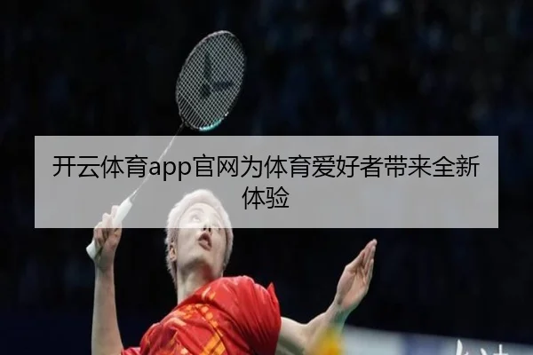 开云体育app官网为体育爱好者带来全新体验